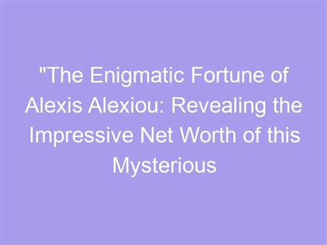 Exploring the Enigmatic Personality and Impressive Fortune of Alexis Deen