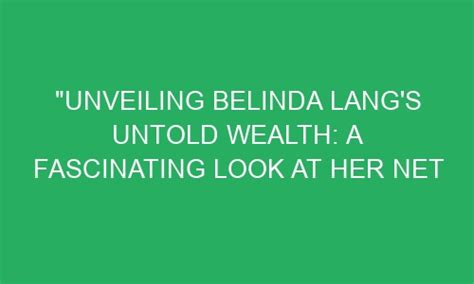 Exploring the Wealth of Belinda Ahe: Unveiling the Financial Triumphs of a Prominent Model