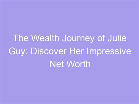 Julie: Discovering Her Impressive Wealth