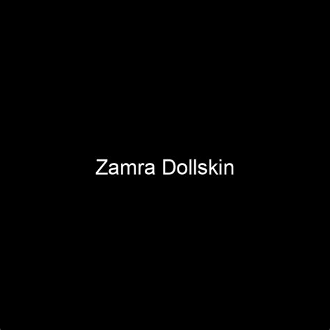 Net Worth and Success: Unveiling Zamra Dollskin's Achievements