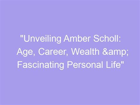 Unveiling Amber's Age, Height, and Personal Life