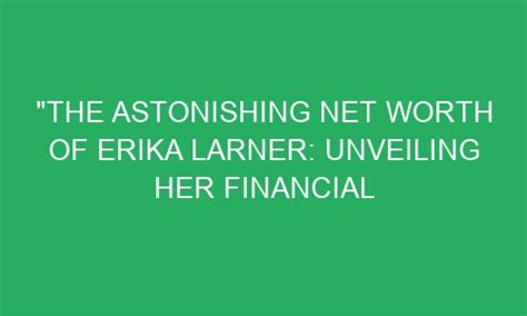 Unveiling Erika De LaRosa's Financial Success and Wealth