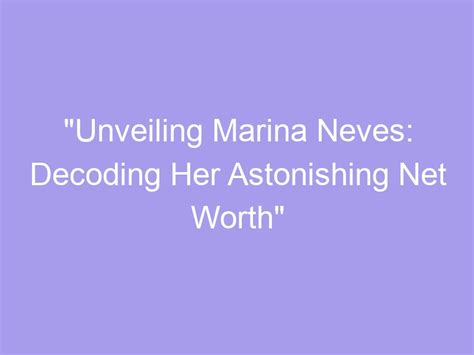Unveiling Marina Neves: A Glimpse into Her Life