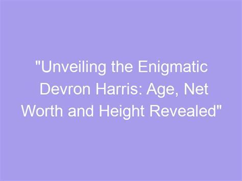 Unveiling the Age and Height of the Enigmatic Personality
