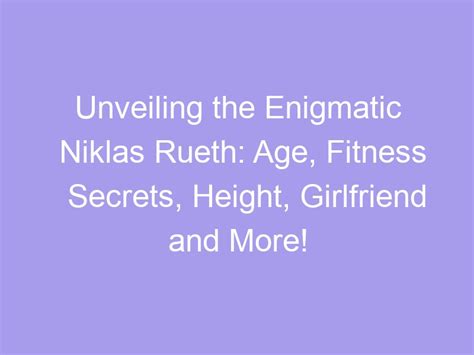 Unveiling the Enigmatic Secrets: Age and Height Insights