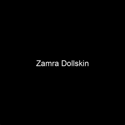 Unveiling the Enormous Wealth of Zamra Dollskin