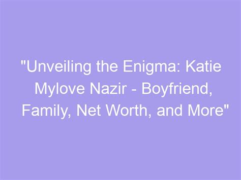 Unveiling the Secrets to Katie Mylove Nazir's Net Worth